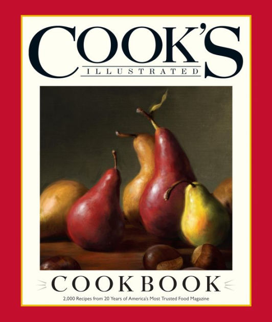 The Cook's Illustrated Cookbook 2,000 Recipes from 20 Years of America