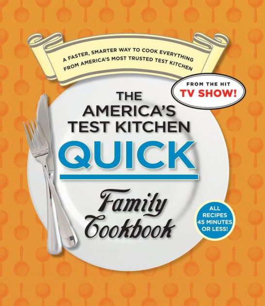 The America's Test Kitchen Quick Family Cookbook A Faster, Smarter Way