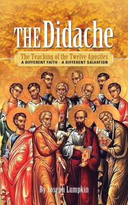 Title: The Didache: The Teaching of the Twelve Apostles: A Different Faith - A Different Salvation, Author: Joseph B. Lumpkin