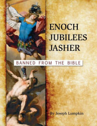 Title: Enoch, Jubilees, Jasher: Banned from the Bible, Author: Joseph B Lumpkin