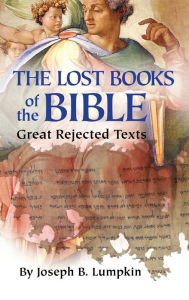 Title: Lost Books of the Bible: The Great Rejected Texts, Author: Joseph B Lumpkin