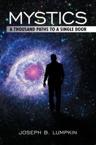 Title: Mystics: A Thousand Paths To A Single Door, Author: Joseph B Lumpkin