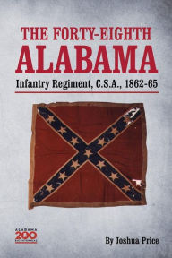 Title: The Forty-eighth Alabama Infantry Regiment, C.S.A., 1862-65, Author: Joshua Glenn Price
