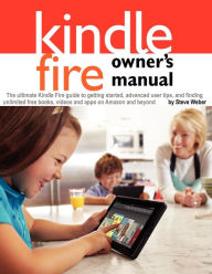 Title: Kindle Fire Owner's Manual: The ultimate Kindle Fire guide to getting started, advanced user tips, and finding unlimited free books, videos and apps on Amazon and beyond, Author: Steve Weber