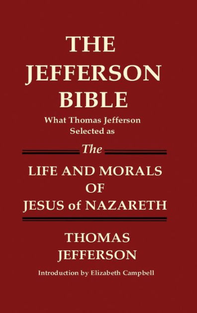 The Jefferson Bible What Thomas Jefferson Selected As The Life And Morals Of Jesus Of Nazareth 6431