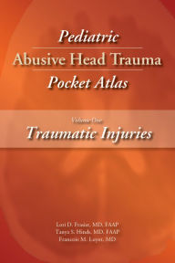 Title: Pediatric Abusive Head Trauma, Volume 1: Traumatic Injuries Pocket Atlas, Author: Lori D. Frasier MD