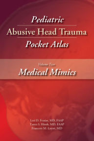 Title: Pediatric Abusive Head Trauma, Volume 2: Medical Mimics Pocket Atlas, Author: Lori D. Frasier MD