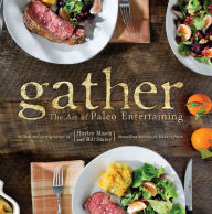 Title: Gather: The Art of Paleo Entertaining, Author: Bill Staley