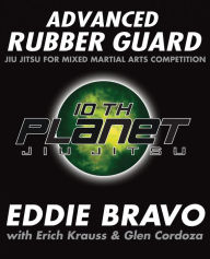 Advanced Rubber Guard: Jiu-Jitsu for Mixed Martial Arts Competition