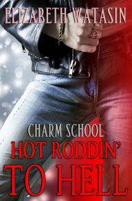 Title: Hot Roddin' To Hell: A Charm School Novella, Author: Elizabeth Watasin