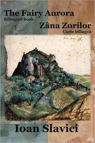 Title: The Fairy Aurora / Zana Zorilor (Bilingual Book Romanian-English), Author: Ioan Slavici
