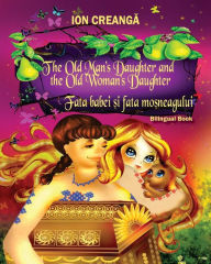 Title: The Old Man's Daughter and the Old Woman's Daughter / Fata babei si fata mosneagului, Author: Ion Creanga