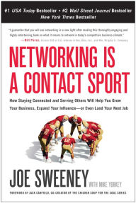 Title: Networking is a Contact Sport: How Staying Connected and Serving Others Will Help You Grow Your Business, Expand Your Influence -- or Even Land Your Next Job, Author: Joe Sweeney