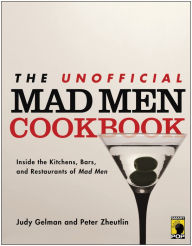 Title: The Unofficial Mad Men Cookbook: Inside the Kitchens, Bars, and Restaurants of Mad Men, Author: Judy Gelman