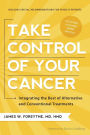 Take Control of Your Cancer: Integrating the Best of Alternative and Conventional Treatments