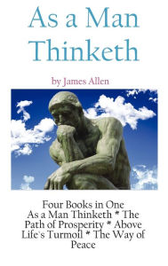 Title: As A Man Thinketh: a Literary Collection of James Allen, Author: James Allen