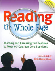 Title: Reading the Whole Page: Teaching and Assessing Text Features to Meet K-5 Common Core Standards, Author: Michelle Kelley