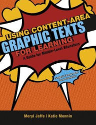 Title: Using Content-Area Graphic Texts for Learning: A Guide for Middle-Level Educators, Author: Meryl Jaffe