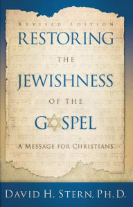 Title: Restoring The Jewishness of the Gospel: A Message for Christians Condensed from Messianic Judaism, Author: David H. Ph. D. Stern