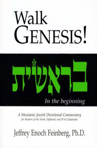 Title: Walking Genesis: In The Beginning. A Messianic Jewish Devotional Commentary. For Readers of the Torah, Haftarah, and B'rit Chaadashah, Author: Jeffrey Enoch Feinberg Ph.D.