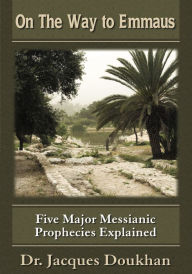 Title: On the Way to Emmaus: Five Major Messianic Prophecies Explained, Author: Jacques B Doukhan