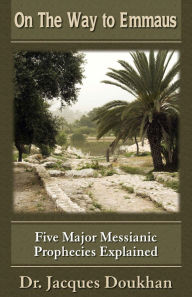 Title: On The Way To Emmaus: Five Major Messianic Prophecies Explained, Author: Dr. Jacques Doukhan