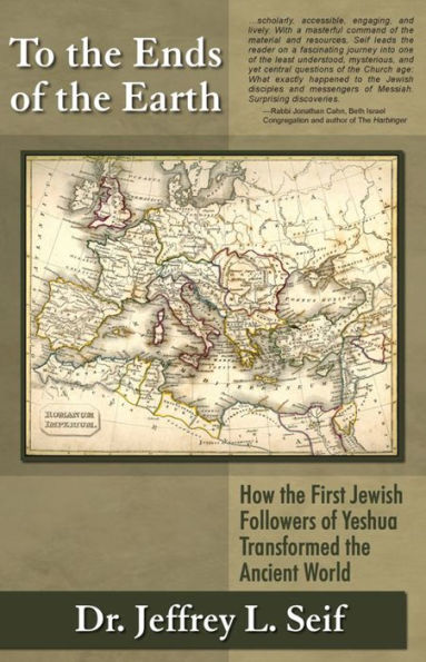 To The Ends Of The Earth: How the First Jewish Followers of Yeshua Transformed the Ancient World