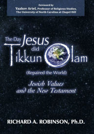 Title: Day Jesus Did Tikkun Olam: (Repaired the World) Jewish Values and the New Testament, Author: Richard Robinson