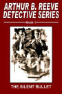 Arthur B. Reeve Detective Series Book 1: The Silent Bullet