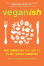 Veganish: The Omnivore's Guide to Plant-Based Cooking