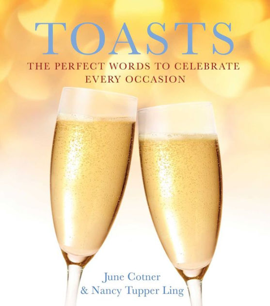 Toasts The Perfect Words to Celebrate Every Occasion by June Cotner