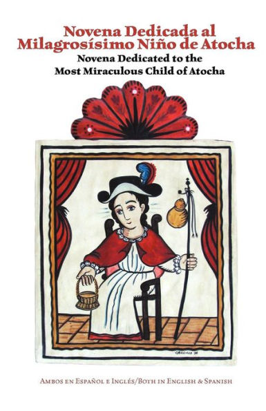 Novena Dedicated to the Most Miraculous Child of Atocha: Novena Dedicada al Milagrosismo Nino de Atocha
