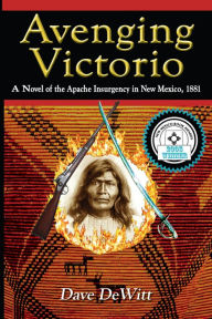 Title: Avenging Victorio: The Apache Insurgency in New Mexico, 1881, Author: Dave DeWitt
