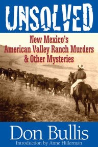 Title: Unsolved: New Mexico's American Valley Ranch Murders & Other Mysteries, Author: Don Bullis