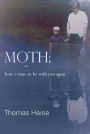 Moth; Or, How I Came to Be With You Again