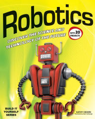 Title: Robotics: Discover the Science and Technology of the Future with 20 Projects, Author: Kathy Ceceri