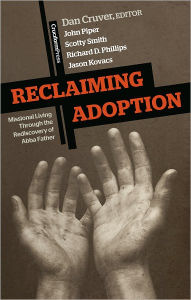 Title: Reclaiming Adoption: Missional Living Through the Rediscovery of Abba Father, Author: Dan Cruver
