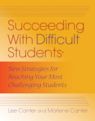 Title: Succeeding With Difficult Students: New Strategies for Reaching Your Most Challenging Students, Author: Lee Canter