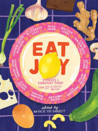 Title: Eat Joy: Stories & Comfort Food from 31 Celebrated Writers, Author: Natalie Eve Garrett