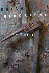 Title: Butch Geography: Poems, Author: Stacey Waite