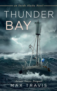 Title: Thunder Bay: An Inside Alaska Novel, Author: Max Travis