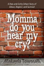 Momma Do You Hear My Cry?: A Raw and Gritty Urban Story of Abuse, Neglect, and Survival