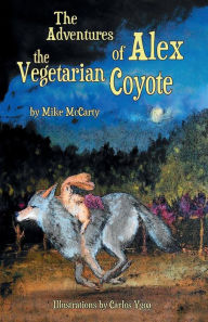 Title: The Adventures of Alex the Vegetarian Coyote, Author: Mike McCarty