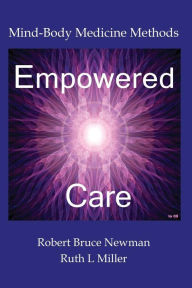 Title: Empowered Care: Mind-Body Medicine Methods, Author: Robert Bruce Newman