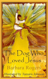 Title: The Dog Who Loved Jesus, Author: Barbara Rogers