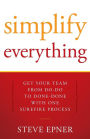 Simplify Everything: Get Your Team from Do-Do to Done-Done with One Surefire Process