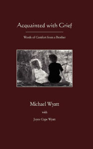 Title: Acquainted with Grief, Author: Michael Wyatt