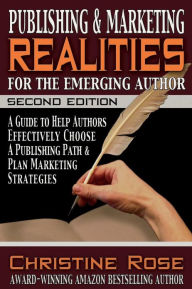 Publishing and Marketing Realities for the Emerging Author: A Guide to Help Authors Effectively Choose a Publishing Path amp; Plan Marketing Strategies
