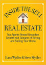 Inside the Sell Real Estate: Top Agents Reveal Unspoken Secrets and Dangers of Buying and Selling Your Home