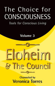 Title: The Choice for Consciousness, Tools for Conscious Living: Vol. 3, Author: Eloheim and The Council